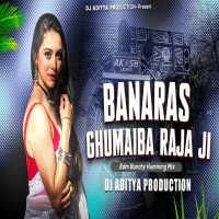 Banaras Ghumaiba Raja Ji (Remix) Edm Bunchy Humming Mix  DJ Aditya Production Mau